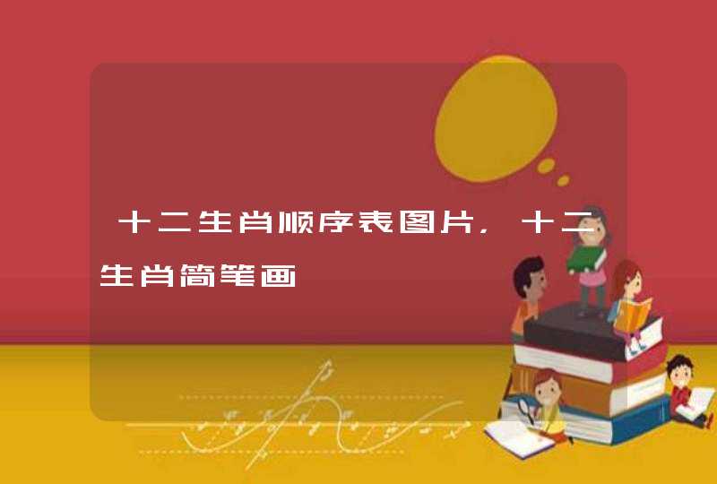 十二生肖顺序表图片，十二生肖简笔画