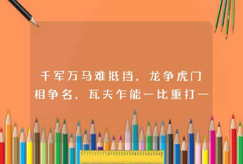 千军万马难抵挡，龙争虎门相争名，瓦夫乍能一比重打一生肖