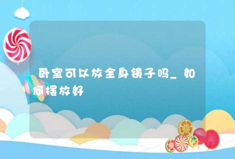 卧室可以放全身镜子吗_如何摆放好