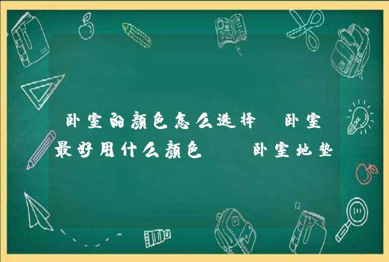 卧室的颜色怎么选择？卧室最好用什么颜色？_卧室地垫选什么颜色好