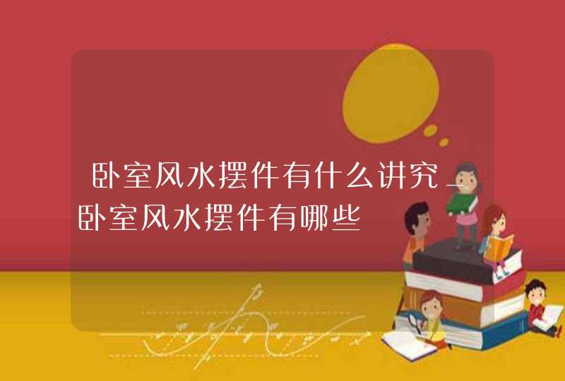 卧室风水摆件有什么讲究_卧室风水摆件有哪些