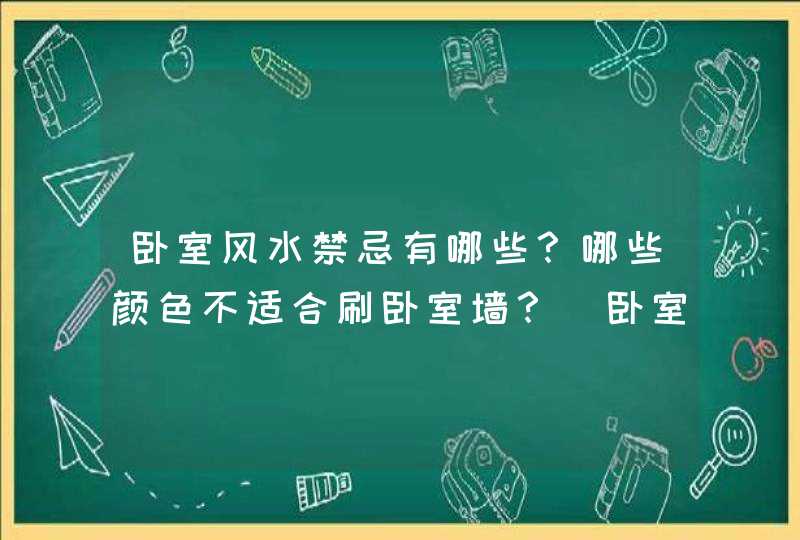 卧室风水禁忌有哪些？哪些颜色不适合刷卧室墙？_卧室门口风水十大禁忌