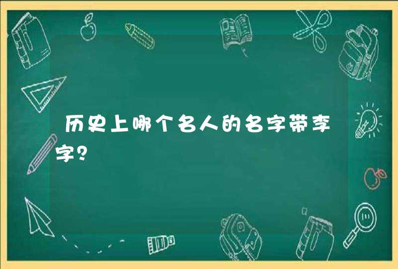 历史上哪个名人的名字带李字？