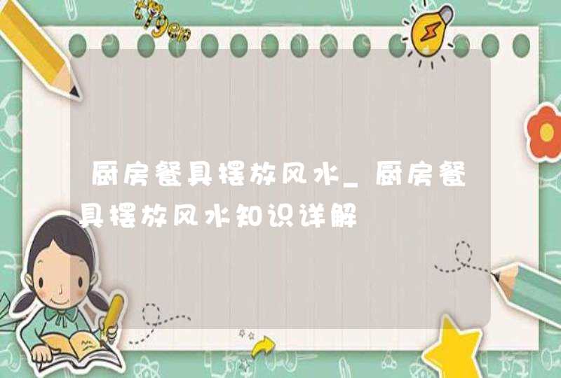 厨房餐具摆放风水_厨房餐具摆放风水知识详解