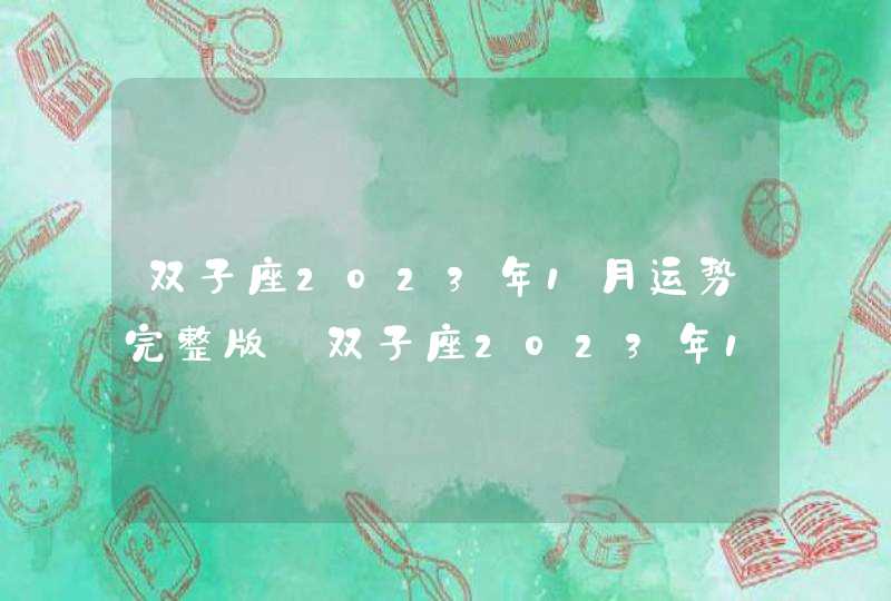 双子座2023年1月运势完整版_双子座2023年1月运势详解