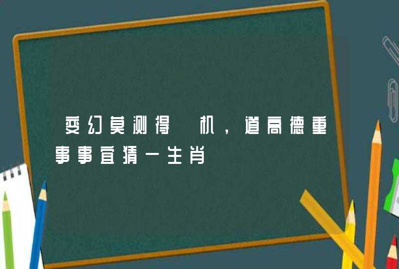 变幻莫测得襌机，道高德重事事宜猜一生肖