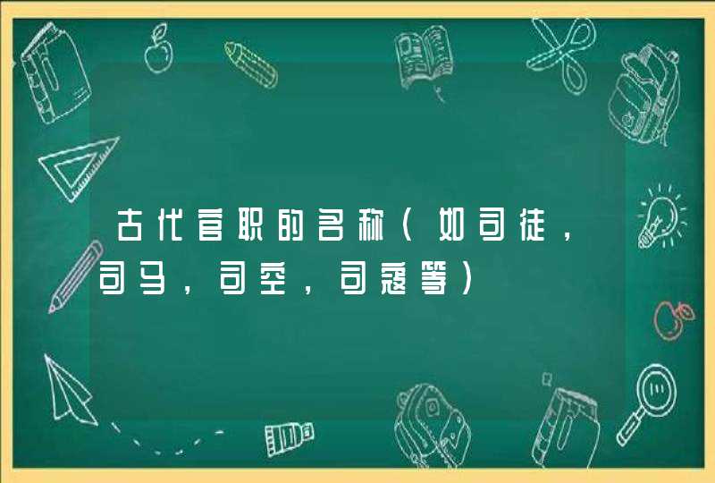 古代官职的名称（如司徒，司马，司空，司寇等）