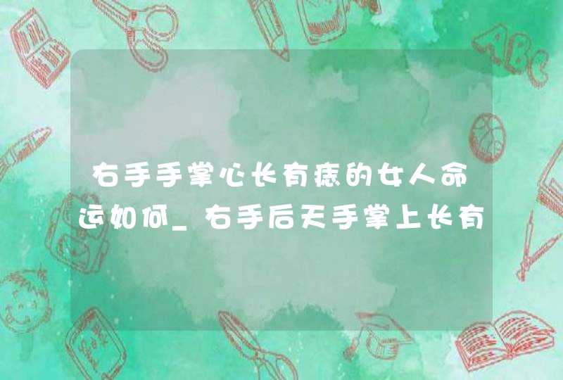 右手手掌心长有痣的女人命运如何_右手后天手掌上长有痣图解