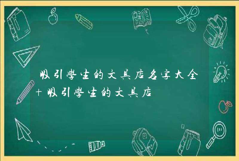 吸引学生的文具店名字大全 吸引学生的文具店