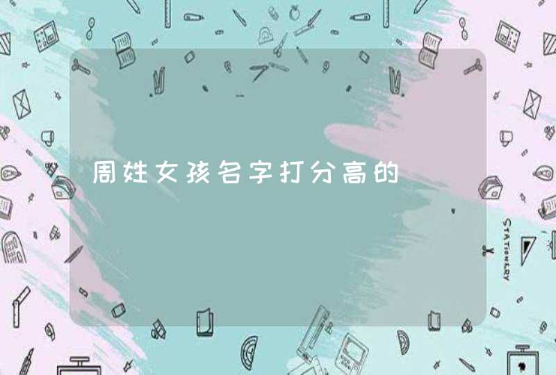 周姓女孩名字打分高的