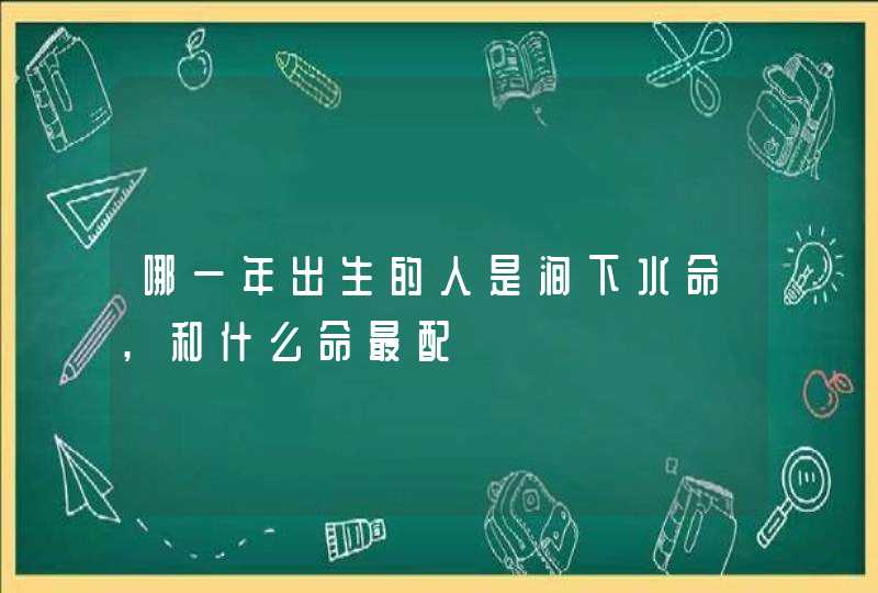 哪一年出生的人是涧下水命,和什么命最配
