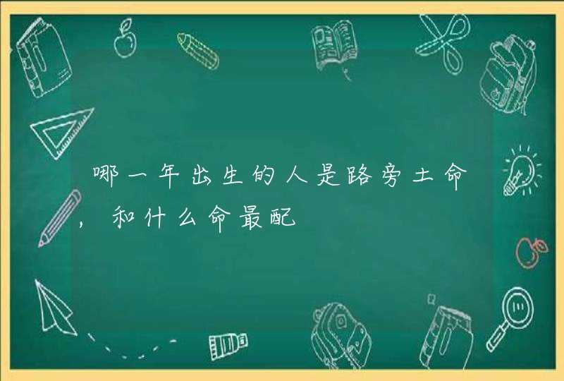 哪一年出生的人是路旁土命,和什么命最配