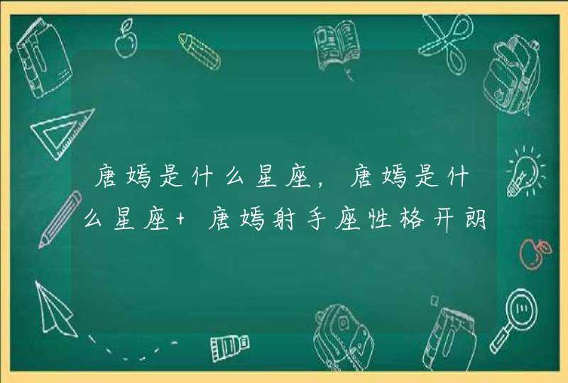 唐嫣是什么星座，唐嫣是什么星座 唐嫣射手座性格开朗活泼