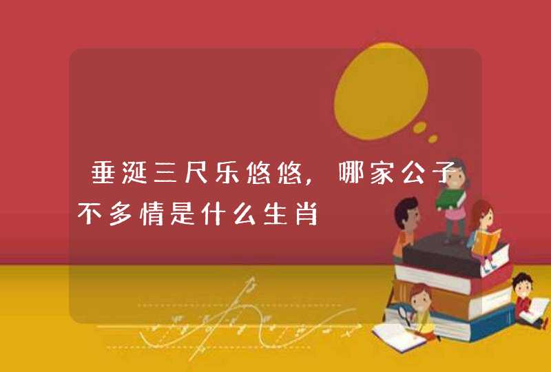 垂涎三尺乐悠悠,哪家公子不多情是什么生肖