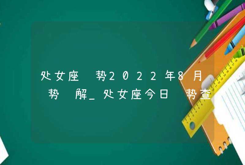 处女座运势2022年8月运势详解_处女座今日运势查询