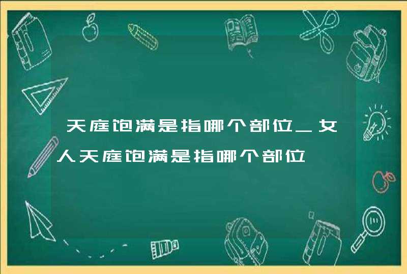 天庭饱满是指哪个部位_女人天庭饱满是指哪个部位