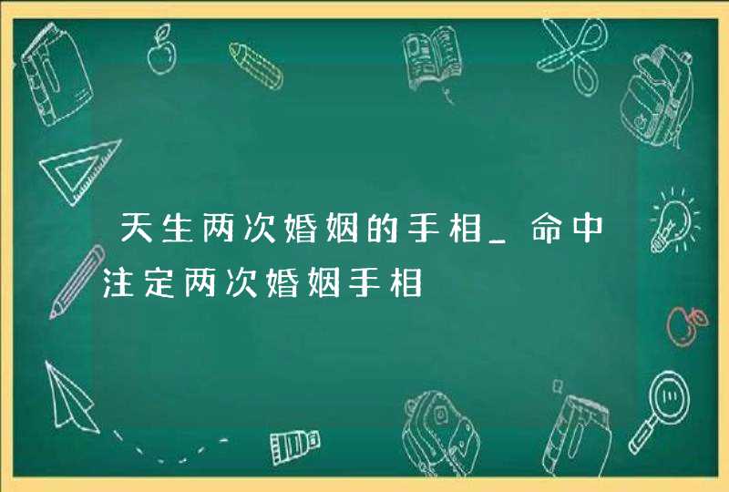 天生两次婚姻的手相_命中注定两次婚姻手相