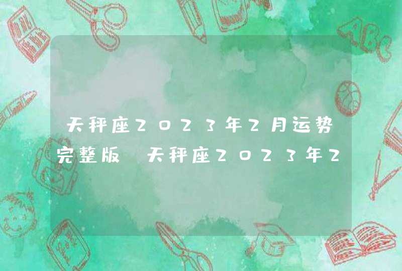天秤座2023年2月运势完整版_天秤座2023年2月运势详解