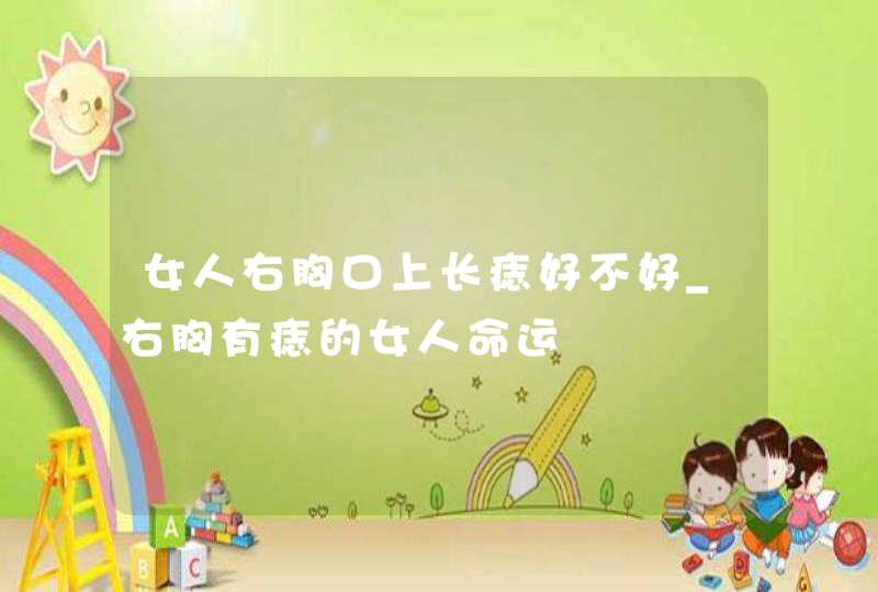 女人右胸口上长痣好不好_右胸有痣的女人命运