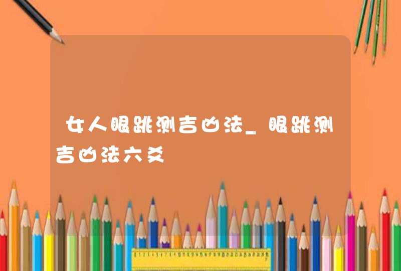 女人眼跳测吉凶法_眼跳测吉凶法六爻