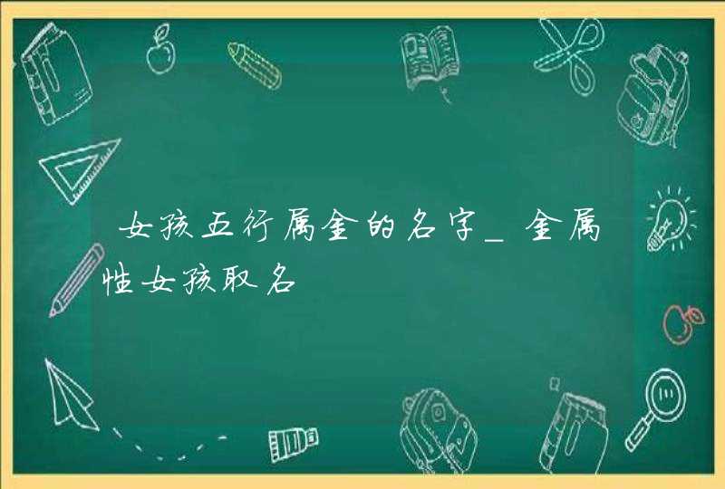 女孩五行属金的名字_金属性女孩取名