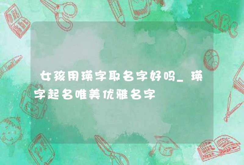 女孩用瑛字取名字好吗_瑛字起名唯美优雅名字