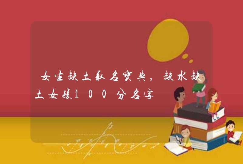 女生缺土取名宝典，缺水缺土女孩100分名字