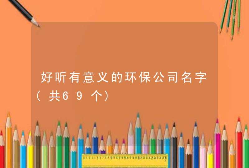 好听有意义的环保公司名字(共69个)