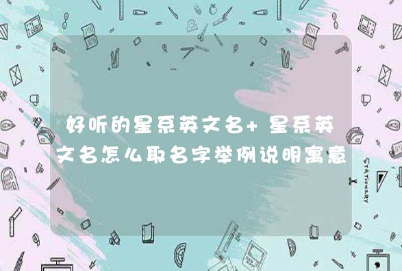 好听的星系英文名 星系英文名怎么取名字举例说明寓意