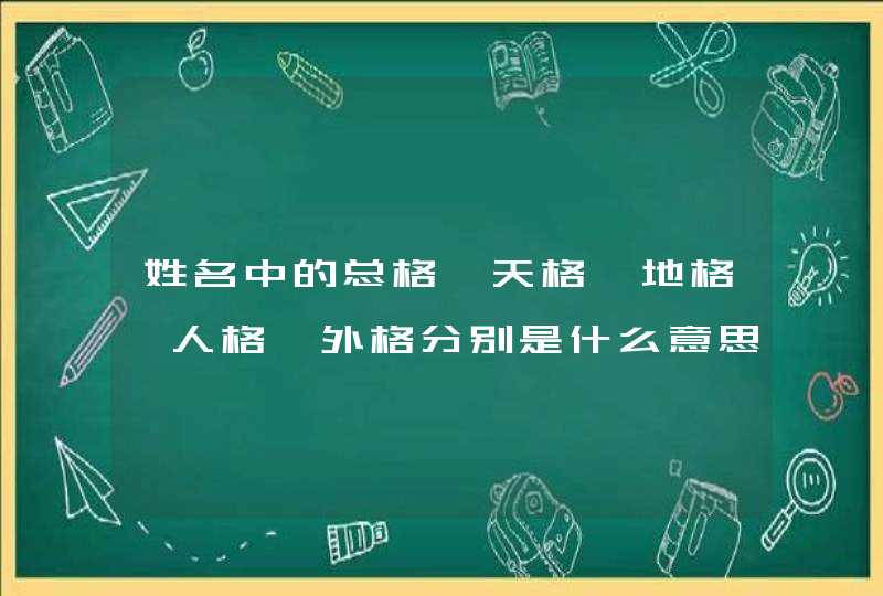 姓名中的总格,天格,地格,人格,外格分别是什么意思?跟什么有关系?