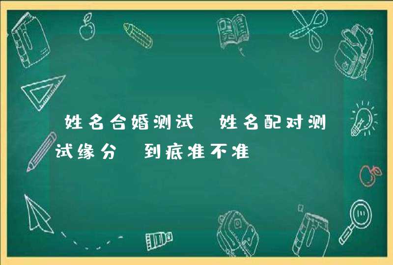 姓名合婚测试，姓名配对测试缘分 到底准不准？
