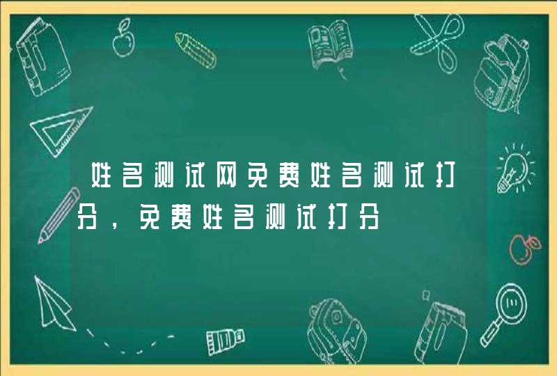 姓名测试网免费姓名测试打分，免费姓名测试打分