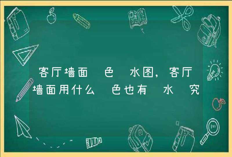 客厅墙面颜色风水图,客厅墙面用什么颜色也有风水讲究的