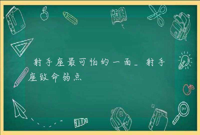 射手座最可怕的一面_射手座致命弱点