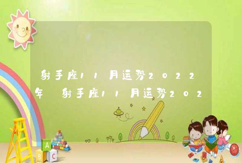 射手座11月运势2022年_射手座11月运势2022年运势