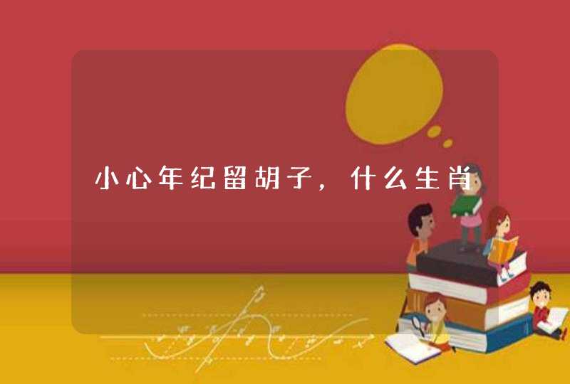 小心年纪留胡子，什么生肖