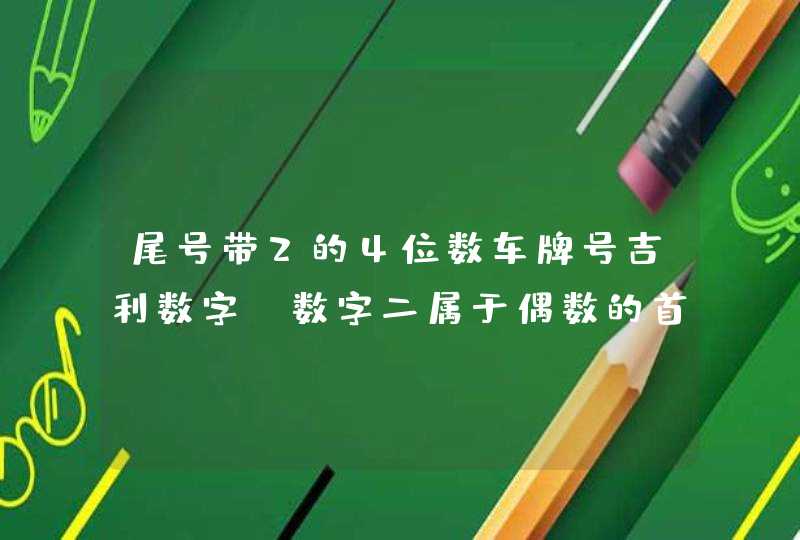 尾号带2的4位数车牌号吉利数字_数字二属于偶数的首位