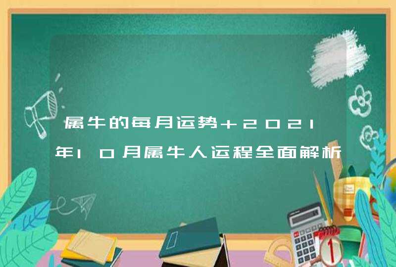 属牛的每月运势 2021年10月属牛人运程全面解析？