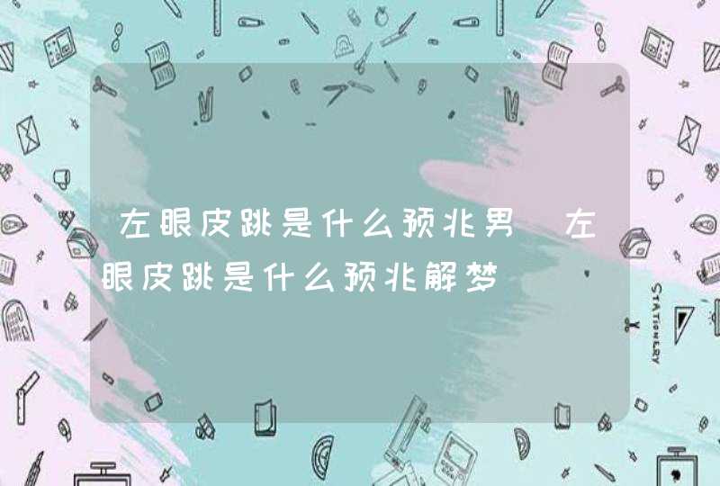 左眼皮跳是什么预兆男_左眼皮跳是什么预兆解梦