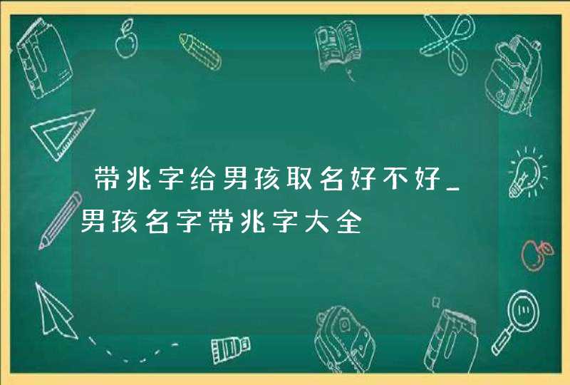 带兆字给男孩取名好不好_男孩名字带兆字大全