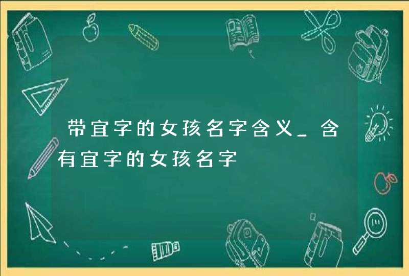带宜字的女孩名字含义_含有宜字的女孩名字