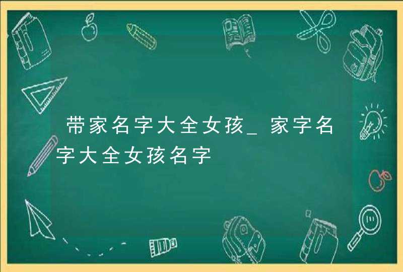 带家名字大全女孩_家字名字大全女孩名字