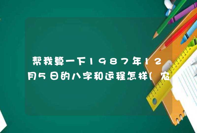帮我算一下1987年12月5日的八字和运程怎样(农历)