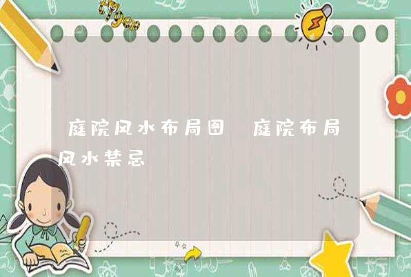 庭院风水布局图_庭院布局风水禁忌