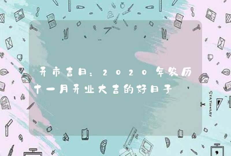 开市吉日：2020年农历十一月开业大吉的好日子