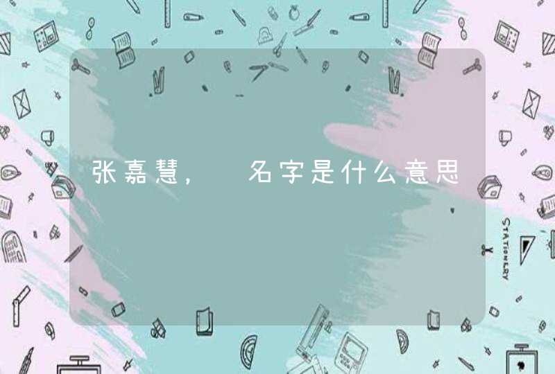 张嘉慧，这名字是什么意思