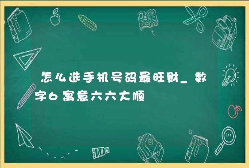 怎么选手机号码最旺财_数字6寓意六六大顺