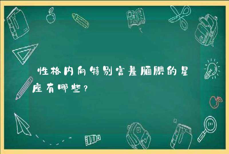 性格内向特别害羞腼腆的星座有哪些？