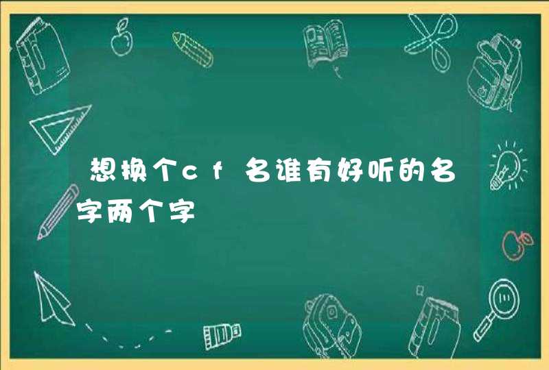 想换个cf名谁有好听的名字两个字