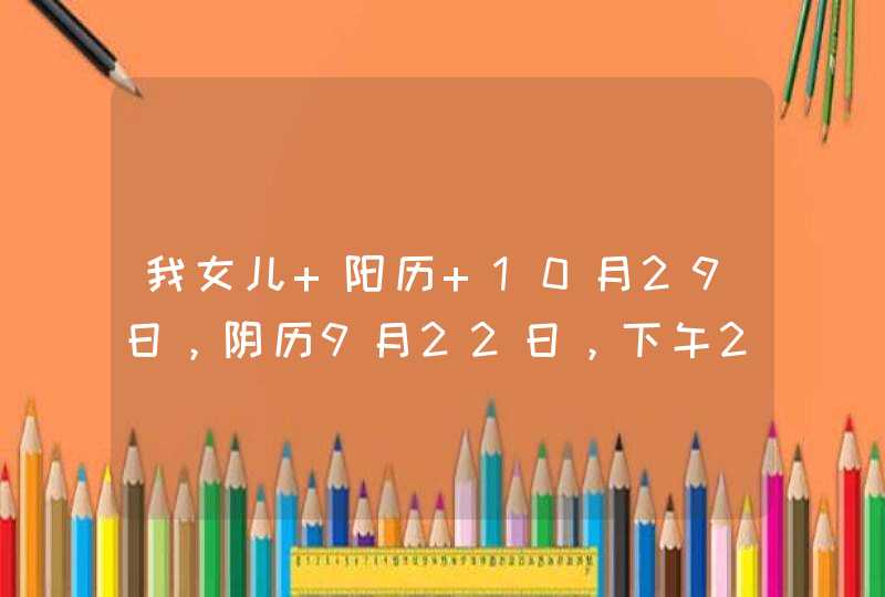 我女儿 阳历 10月29日，阴历9月22日，下午2点21分出生，帮我看看生辰八字，然后起个名字吧，姓冯